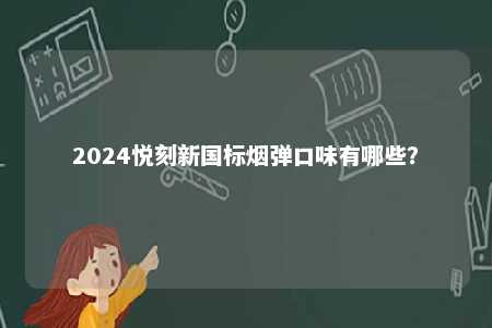 2024悦刻新国标烟弹口味有哪些？ 